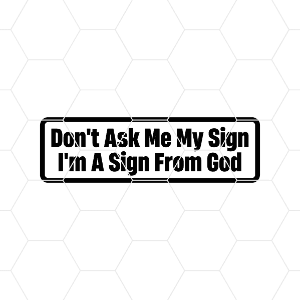 Don’t Ask Me My Sign I’m A Sign From God Decal