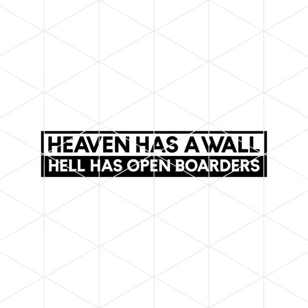 Heaven Has A Wall Hell Has Open Boarders Decal