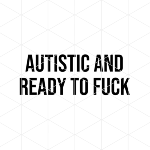 autisticandreadytofuck