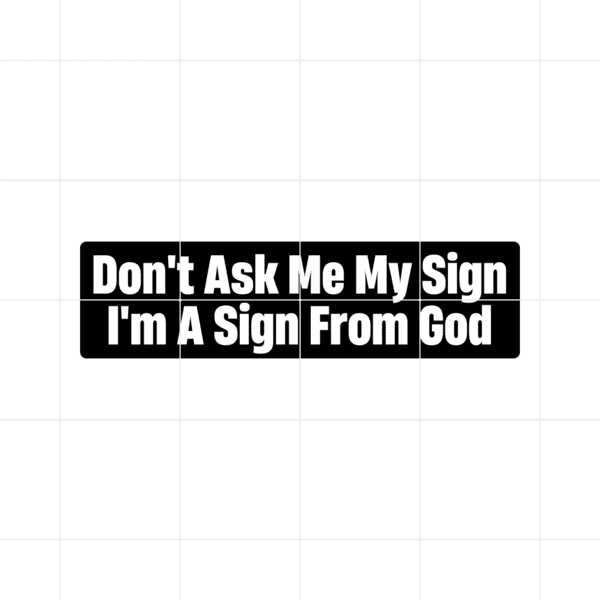 Don’t Ask Me My Sign I’m A Sign From God Decal