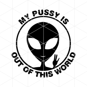 My Pussy Is Out Of This World Decal