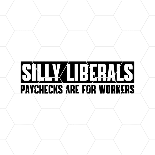 Silly Liberal Paychecks Are For Workers Decal