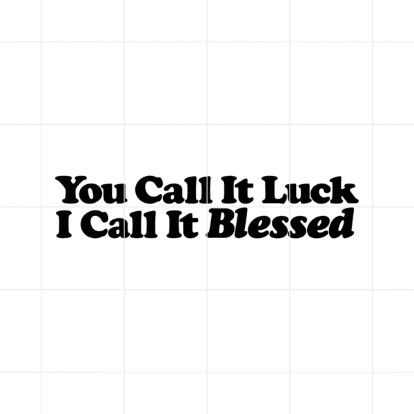 You Call It Luck I Call It Blessed Decal