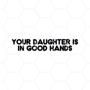 yourdaughterisingoodhands