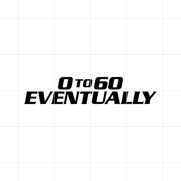 0 To 60 Eventually Decal