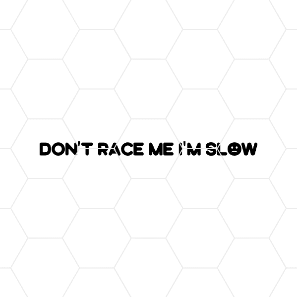 Dont Race My Im Slow Decal