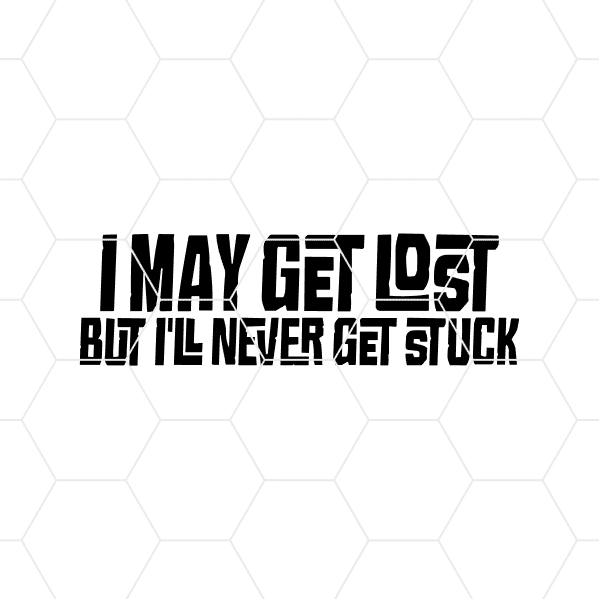 I May Get Lost But Ill Never Get Stuck Decal